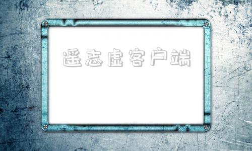 遥志虚客户端遥志代理服务器-第1张图片-太平洋在线下载